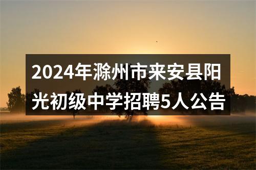 2024年滁州市来安县阳光初级中学招聘5人公告 图片