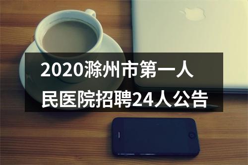 2020滁州市第一人民医院招聘24人公告 图片