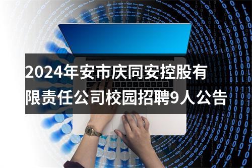 2024年安市庆同安控股有限责任公司校园招聘9人公告 图片